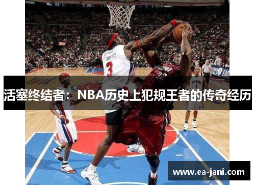 活塞终结者：NBA历史上犯规王者的传奇经历